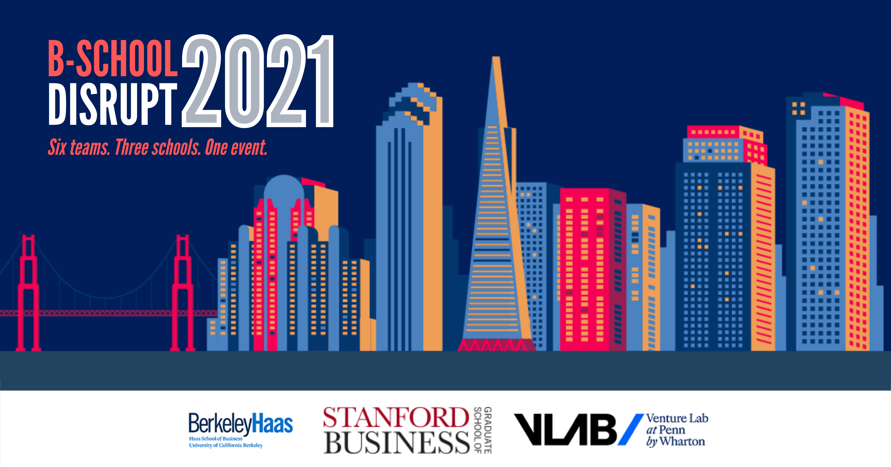 Illustration of a city skyline with a bridge, featuring text "B-School Disrupt 2021: Six teams. Three schools. One event." Includes logos for Berkeley Haas, Stanford Business, and VLAB Venture Lab at Penn Wharton.